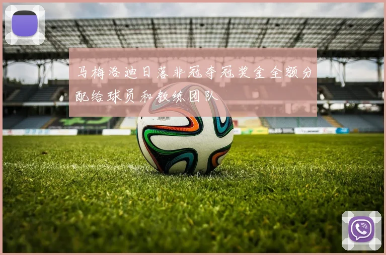 马梅洛迪日落非冠夺冠奖金全额分配给球员和教练团队